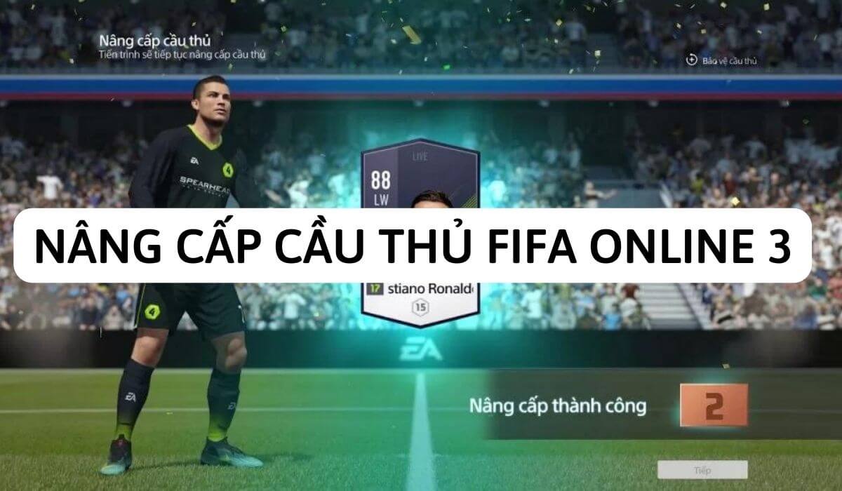Nâng cấp cầu thủ FIFA Online 3 | Hướng dẫn chi tiết