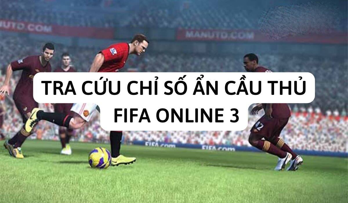 Tra cứu chỉ số ẩn cầu thủ FIFA Online 3 cực đơn giản